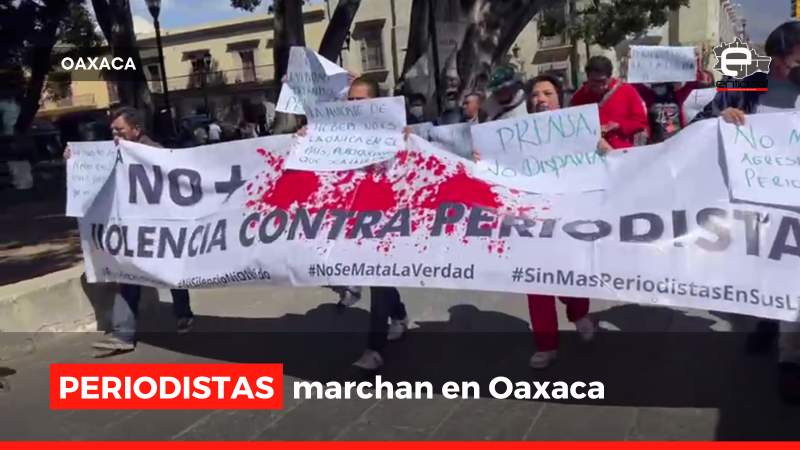 Periodistas de Oaxaca marchan para exigir alto a las agresiones de las que han sido víctimas