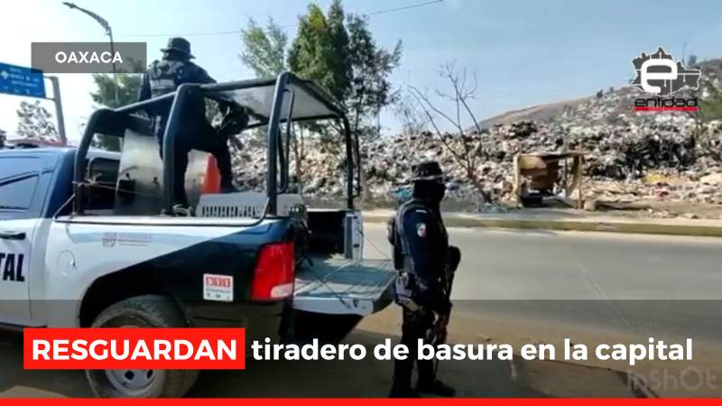 Policía Municipal y Estatal, resguardan el tiradero clandestino en la Ciudad de Oaxaca