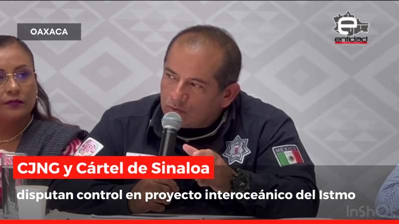 CJNG y Cártel de Sinaloa disputan control en proyecto interoceánico del Istmo